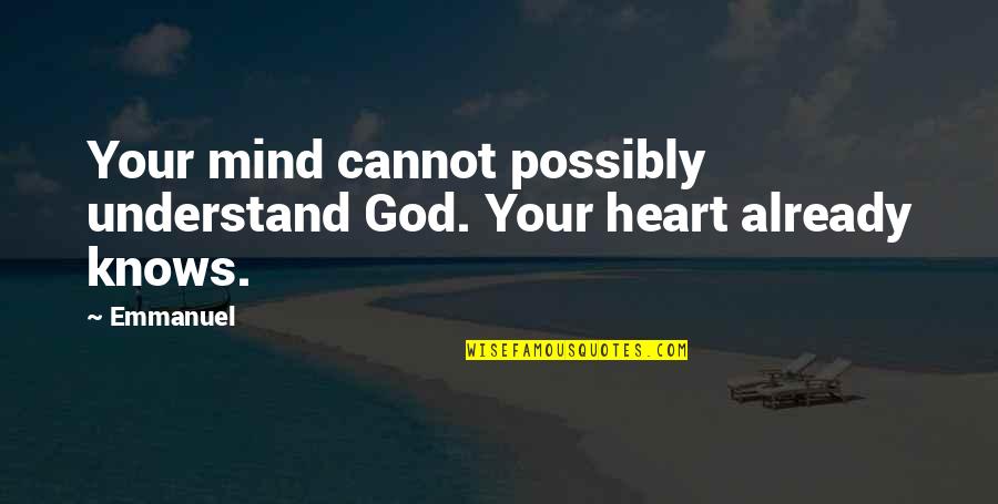 Emmanuel Quotes By Emmanuel: Your mind cannot possibly understand God. Your heart