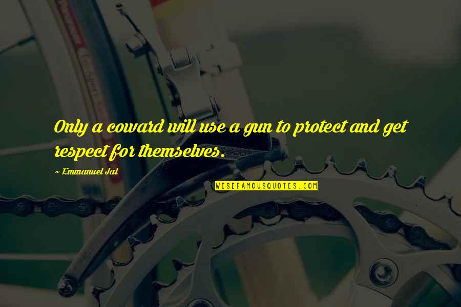 Emmanuel Quotes By Emmanuel Jal: Only a coward will use a gun to