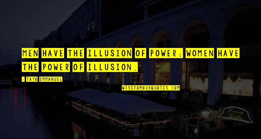 Emmanuel Quotes By Tayo Emmanuel: Men have the illusion of power; women have