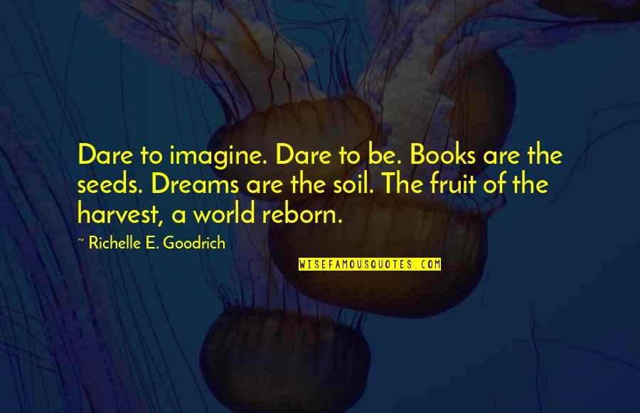 Emmanuela Comedy Quotes By Richelle E. Goodrich: Dare to imagine. Dare to be. Books are