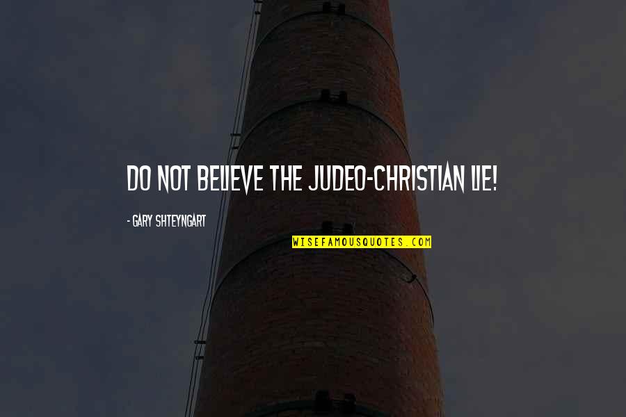 Emmanuele Quotes By Gary Shteyngart: Do not believe the Judeo-Christian lie! Emmanuele Quotes By Gary Shteyngart: Do not believe the Judeo-Christian lie!