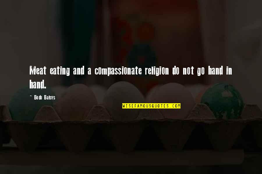 Emmanuelle Alt Quotes By Bodo Balsys: Meat eating and a compassionate religion do not