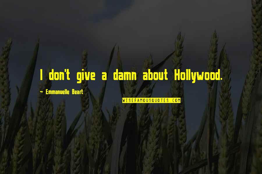 Emmanuelle Beart Quotes By Emmanuelle Beart: I don't give a damn about Hollywood. Emmanuelle Beart Quotes By Emmanuelle Beart: I don't give a damn about Hollywood.