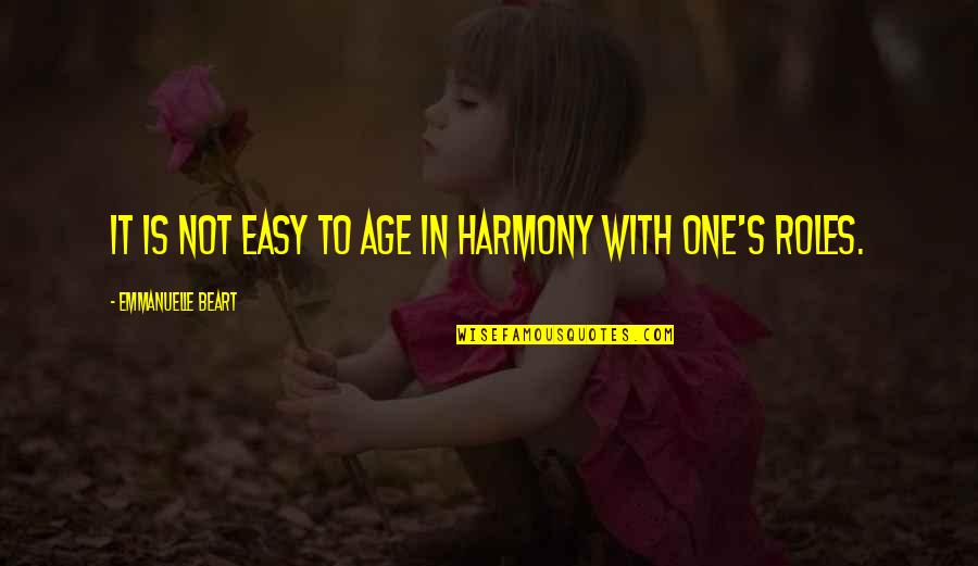 Emmanuelle Beart Quotes By Emmanuelle Beart: It is not easy to age in harmony