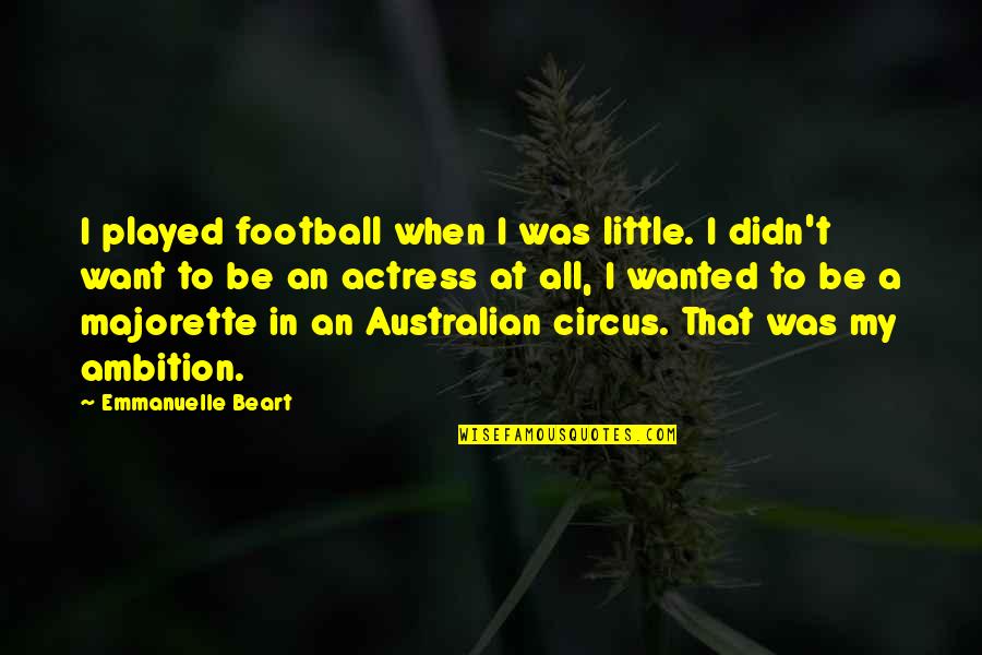 Emmanuelle Beart Quotes By Emmanuelle Beart: I played football when I was little. I