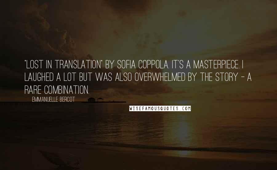 Emmanuelle Bercot quotes: "Lost in Translation" by Sofia Coppola. It's a masterpiece. I laughed a lot but was also overwhelmed by the story - a rare combination.