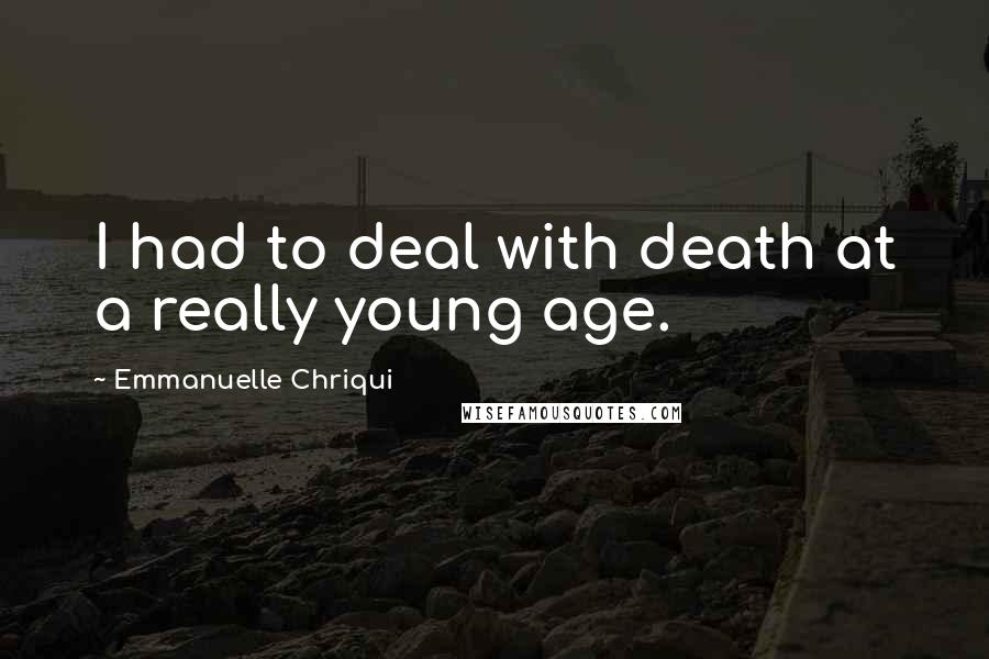 Emmanuelle Chriqui quotes: I had to deal with death at a really young age.