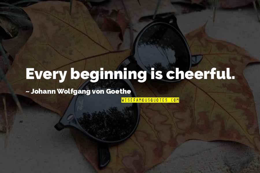 Emmanuelle Film Quotes By Johann Wolfgang Von Goethe: Every beginning is cheerful.