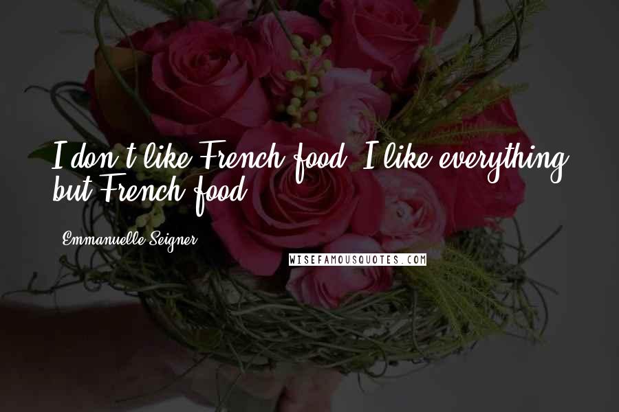 Emmanuelle Seigner quotes: I don't like French food. I like everything but French food.