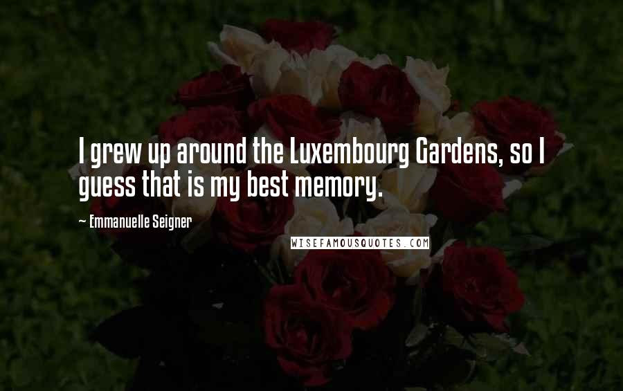 Emmanuelle Seigner quotes: I grew up around the Luxembourg Gardens, so I guess that is my best memory.