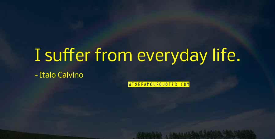Emmanuelli Abogado Quotes By Italo Calvino: I suffer from everyday life. Emmanuelli Abogado Quotes By Italo Calvino: I suffer from everyday life.