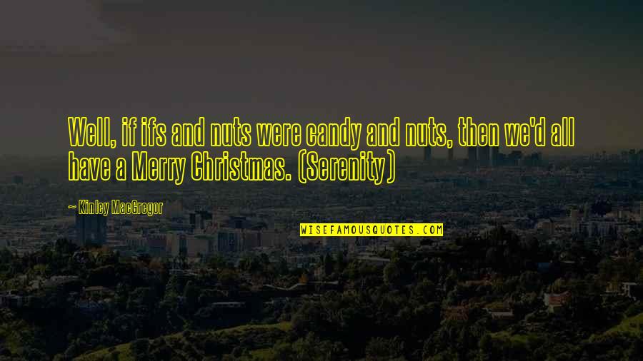 Emmanuels Dream Quotes By Kinley MacGregor: Well, if ifs and nuts were candy and Emmanuels Dream Quotes By Kinley MacGregor: Well, if ifs and nuts were candy and