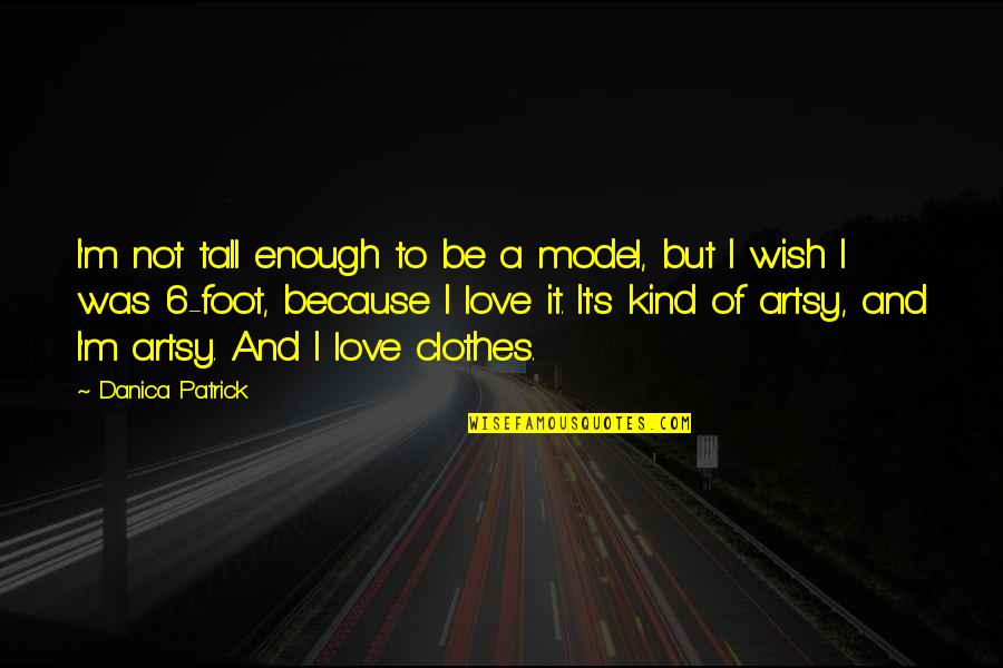 Emmanuil Ilyayev Quotes By Danica Patrick: I'm not tall enough to be a model,