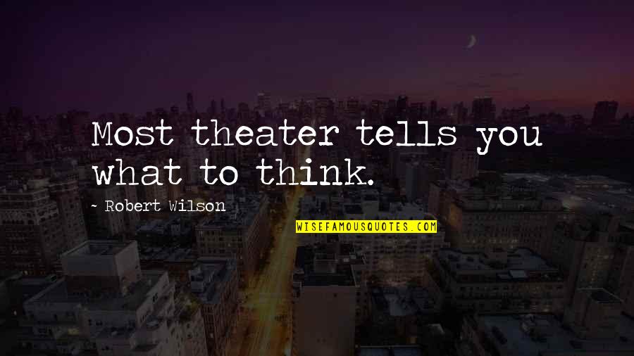 Emmas Chance Quotes By Robert Wilson: Most theater tells you what to think. Emmas Chance Quotes By Robert Wilson: Most theater tells you what to think.