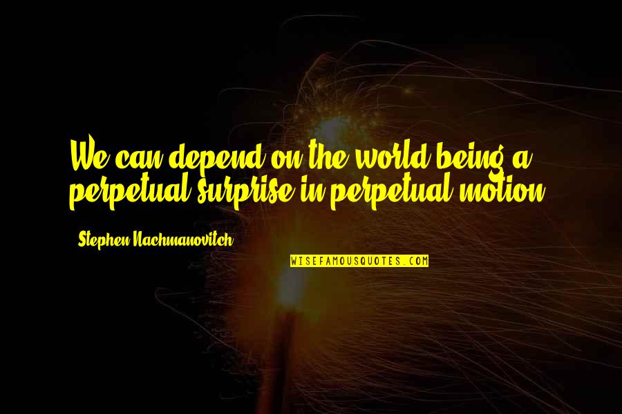 Emmaus Walk Quotes By Stephen Nachmanovitch: We can depend on the world being a