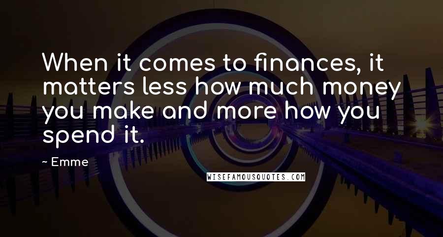 Emme quotes: When it comes to finances, it matters less how much money you make and more how you spend it.