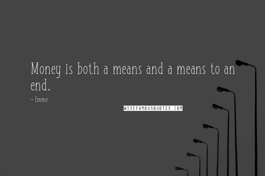 Emme quotes: Money is both a means and a means to an end.