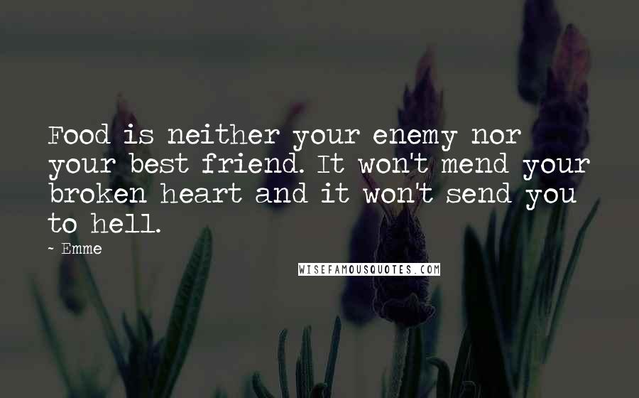 Emme quotes: Food is neither your enemy nor your best friend. It won't mend your broken heart and it won't send you to hell.