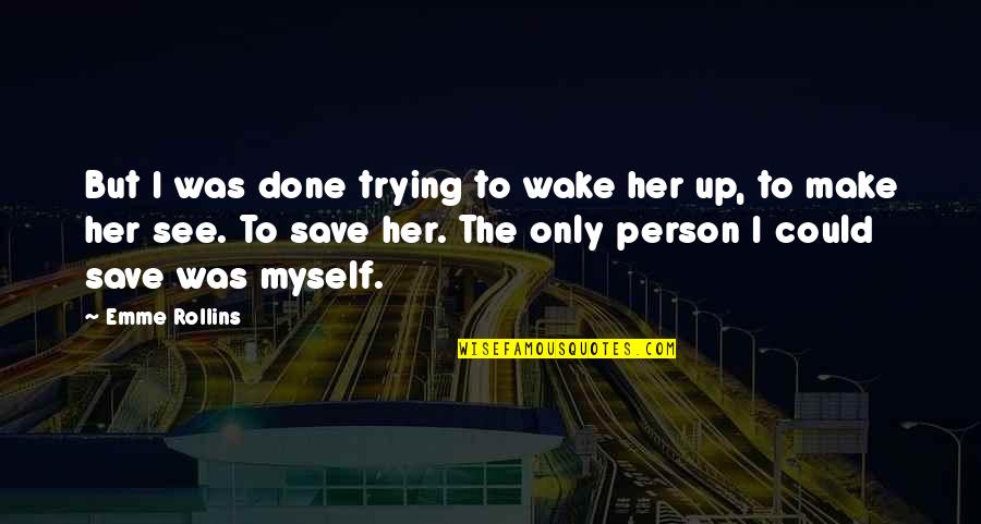 Emme Quotes By Emme Rollins: But I was done trying to wake her Emme Quotes By Emme Rollins: But I was done trying to wake her