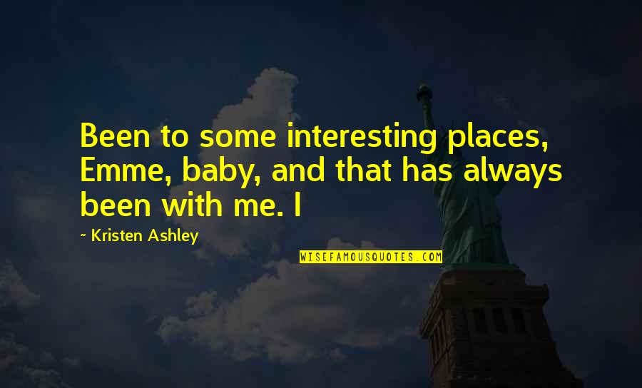 Emme Quotes By Kristen Ashley: Been to some interesting places, Emme, baby, and