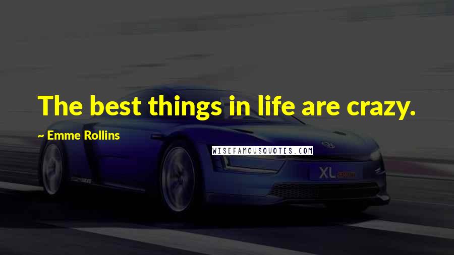 Emme Rollins quotes: The best things in life are crazy.