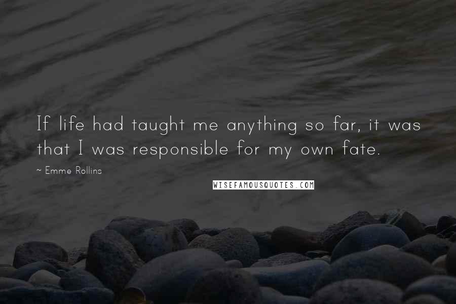 Emme Rollins quotes: If life had taught me anything so far, it was that I was responsible for my own fate.