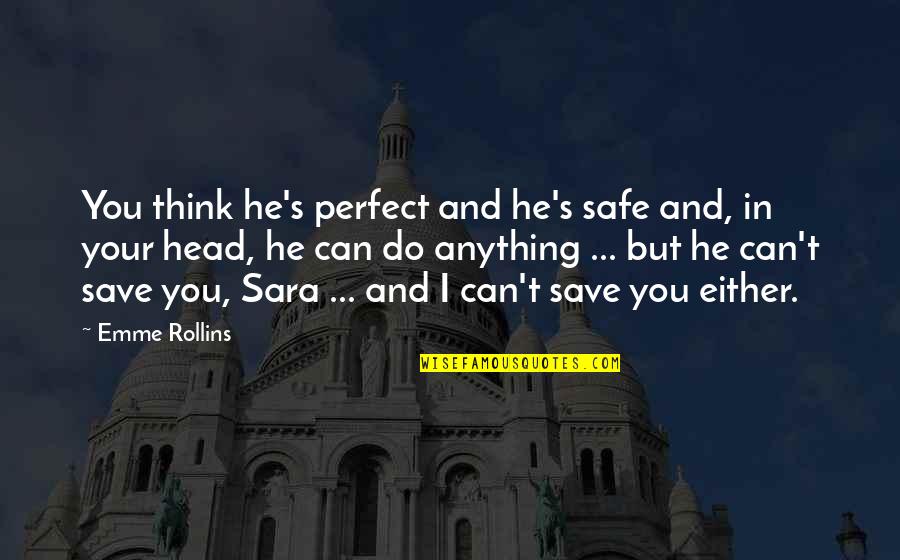Emme Rollins Quotes By Emme Rollins: You think he's perfect and he's safe and, Emme Rollins Quotes By Emme Rollins: You think he's perfect and he's safe and,