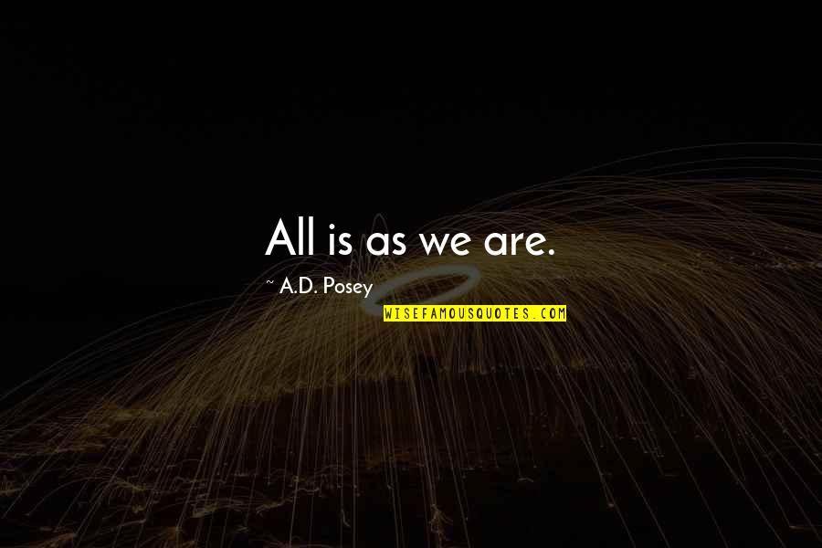 Emme Watson Quotes By A.D. Posey: All is as we are. Emme Watson Quotes By A.D. Posey: All is as we are.