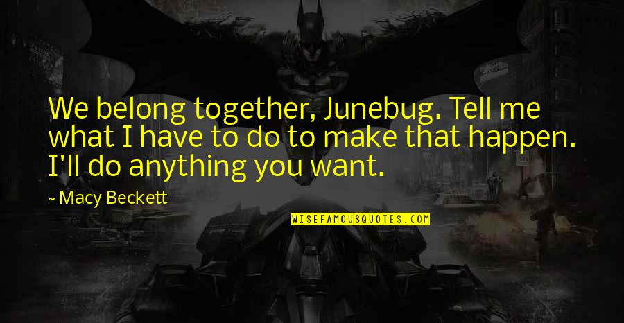 Emme Watson Quotes By Macy Beckett: We belong together, Junebug. Tell me what I Emme Watson Quotes By Macy Beckett: We belong together, Junebug. Tell me what I