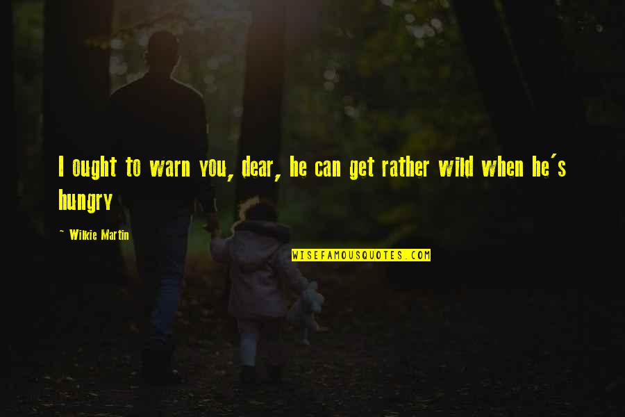 Emme Watson Quotes By Wilkie Martin: I ought to warn you, dear, he can