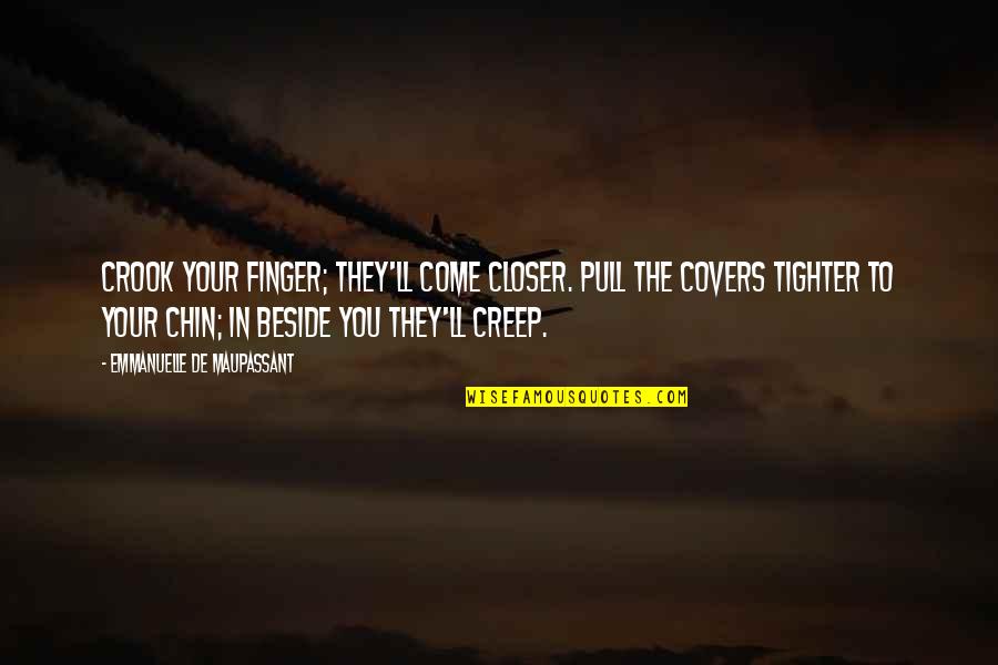 Emmek Frewn Quotes By Emmanuelle De Maupassant: Crook your finger; they'll come closer. Pull the