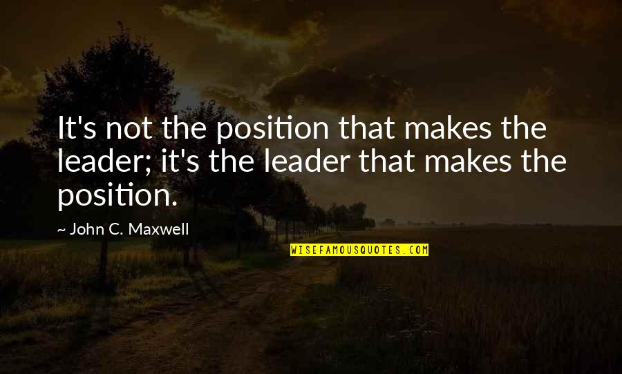 Emmelie De Forest Quotes By John C. Maxwell: It's not the position that makes the leader;