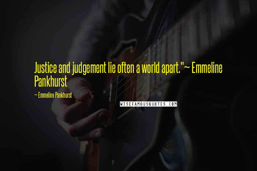 Emmeline Pankhurst quotes: Justice and judgement lie often a world apart."~ Emmeline Pankhurst