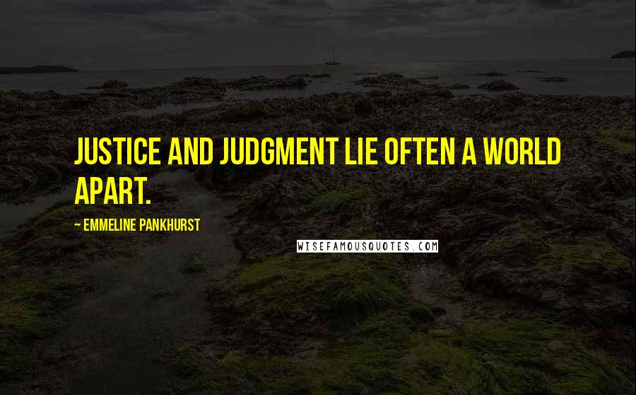 Emmeline Pankhurst quotes: Justice and judgment lie often a world apart.