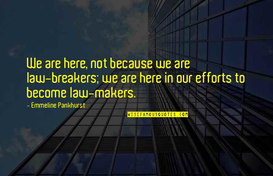 Emmeline Quotes By Emmeline Pankhurst: We are here, not because we are law-breakers;