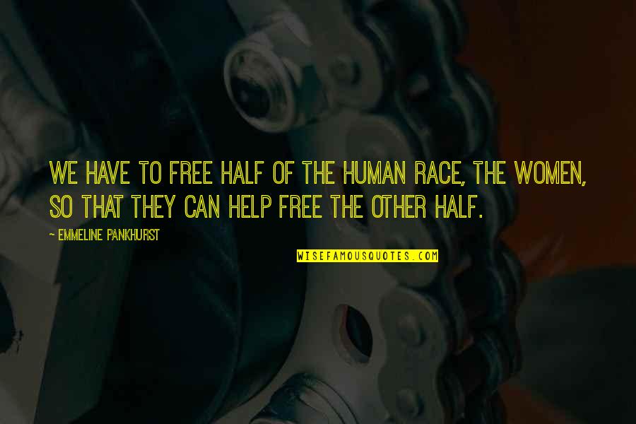 Emmeline Quotes By Emmeline Pankhurst: We have to free half of the human