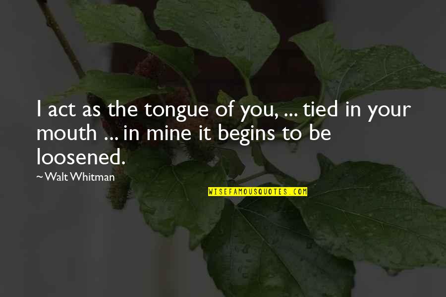 Emmelines Lounge Quotes By Walt Whitman: I act as the tongue of you, ... Emmelines Lounge Quotes By Walt Whitman: I act as the tongue of you, ...