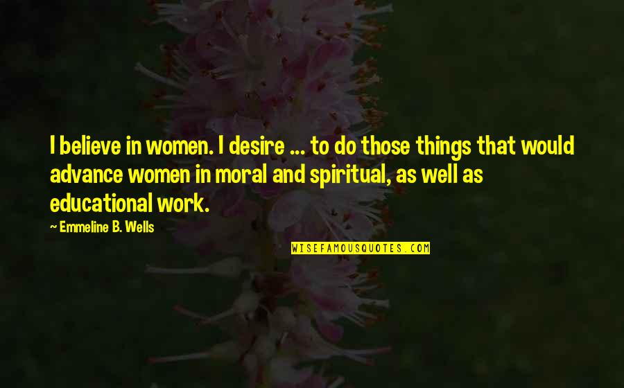 Emmeline's Quotes By Emmeline B. Wells: I believe in women. I desire ... to