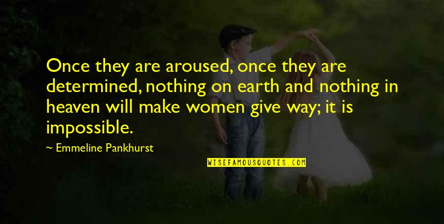 Emmeline's Quotes By Emmeline Pankhurst: Once they are aroused, once they are determined,
