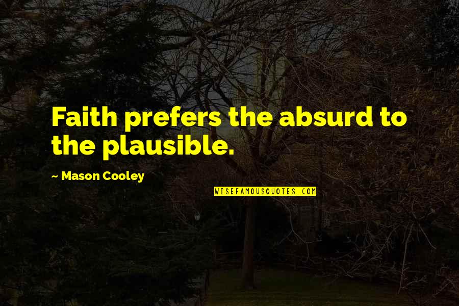 Emmelmann Quotes By Mason Cooley: Faith prefers the absurd to the plausible.