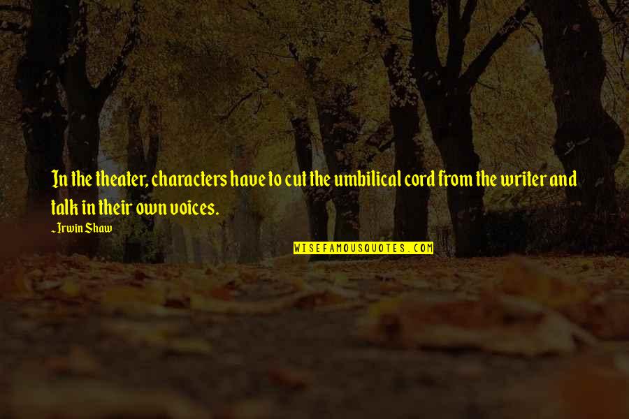 Emmener In French Quotes By Irwin Shaw: In the theater, characters have to cut the