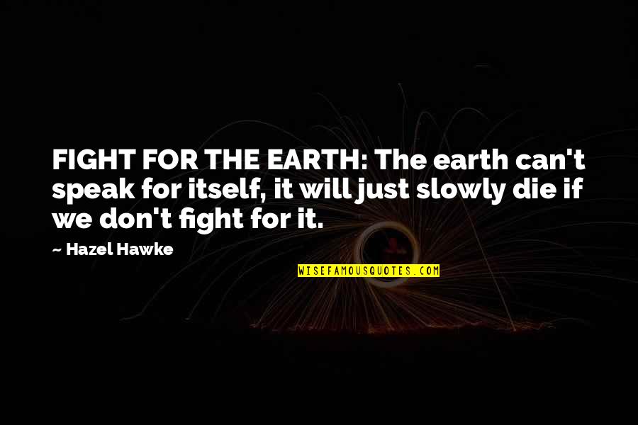 Emmentaler Quotes By Hazel Hawke: FIGHT FOR THE EARTH: The earth can't speak Emmentaler Quotes By Hazel Hawke: FIGHT FOR THE EARTH: The earth can't speak