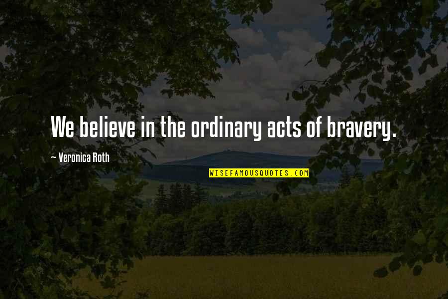 Emmerich Newspapers Quotes By Veronica Roth: We believe in the ordinary acts of bravery. Emmerich Newspapers Quotes By Veronica Roth: We believe in the ordinary acts of bravery.