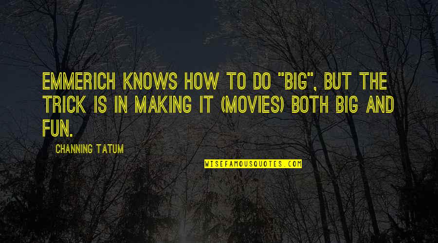 Emmerich Quotes By Channing Tatum: Emmerich knows how to do "big", but the