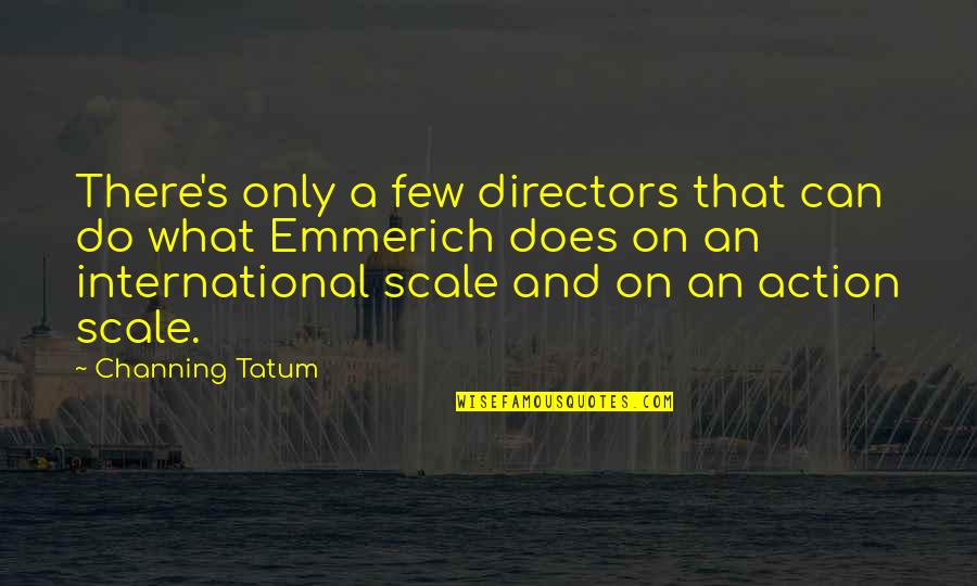 Emmerich Quotes By Channing Tatum: There's only a few directors that can do