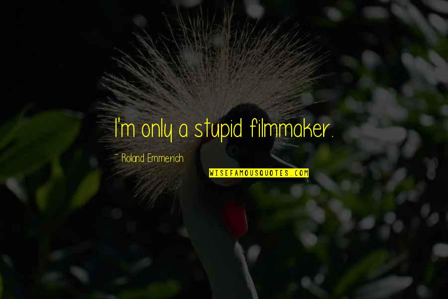 Emmerich Quotes By Roland Emmerich: I'm only a stupid filmmaker.