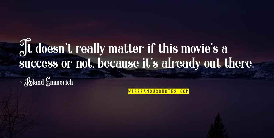 Emmerich Quotes By Roland Emmerich: It doesn't really matter if this movie's a
