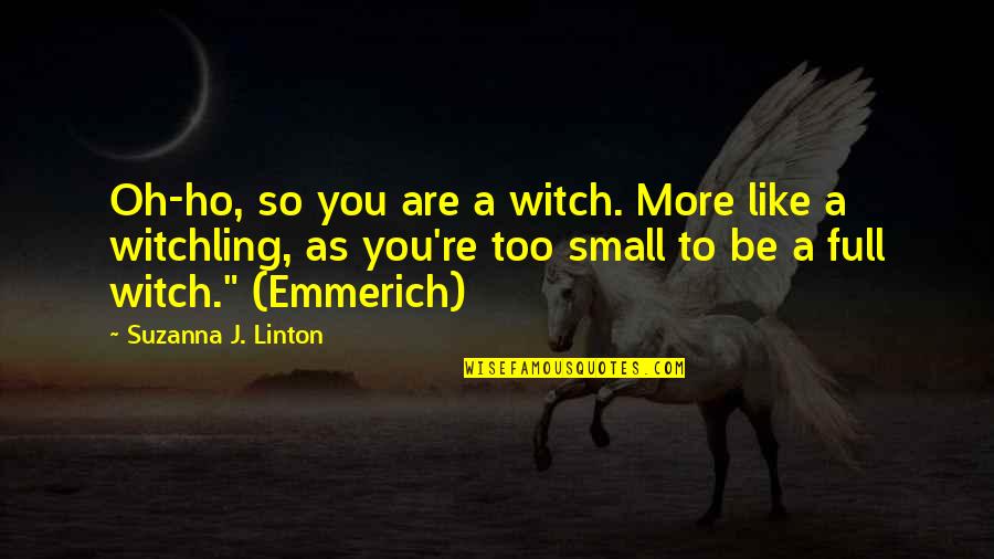 Emmerich Quotes By Suzanna J. Linton: Oh-ho, so you are a witch. More like