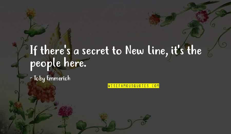 Emmerich Quotes By Toby Emmerich: If there's a secret to New Line, it's