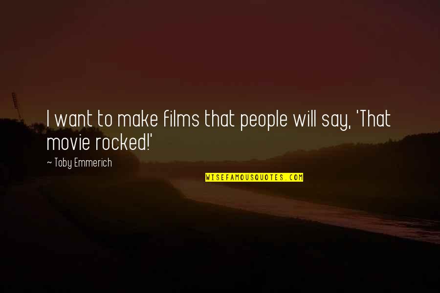 Emmerich Quotes By Toby Emmerich: I want to make films that people will
